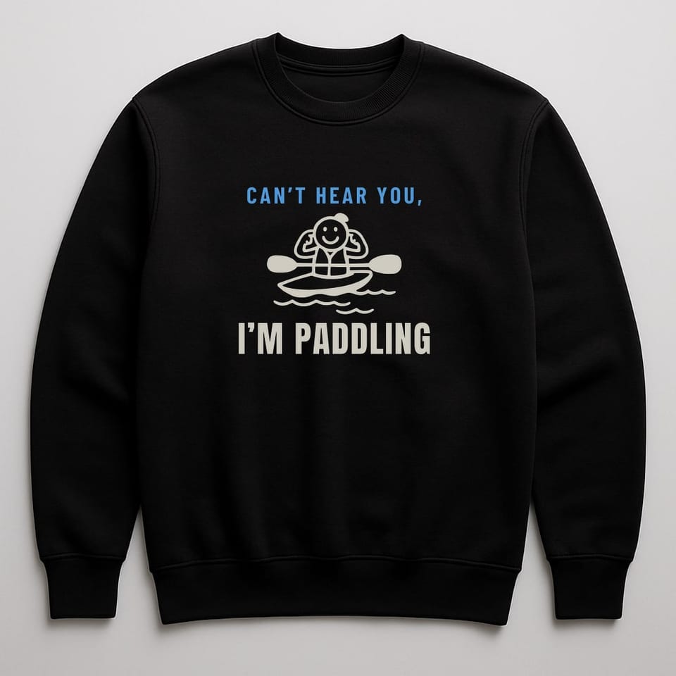 Can’t Hear You, I’m Paddling sweatshirt, Black