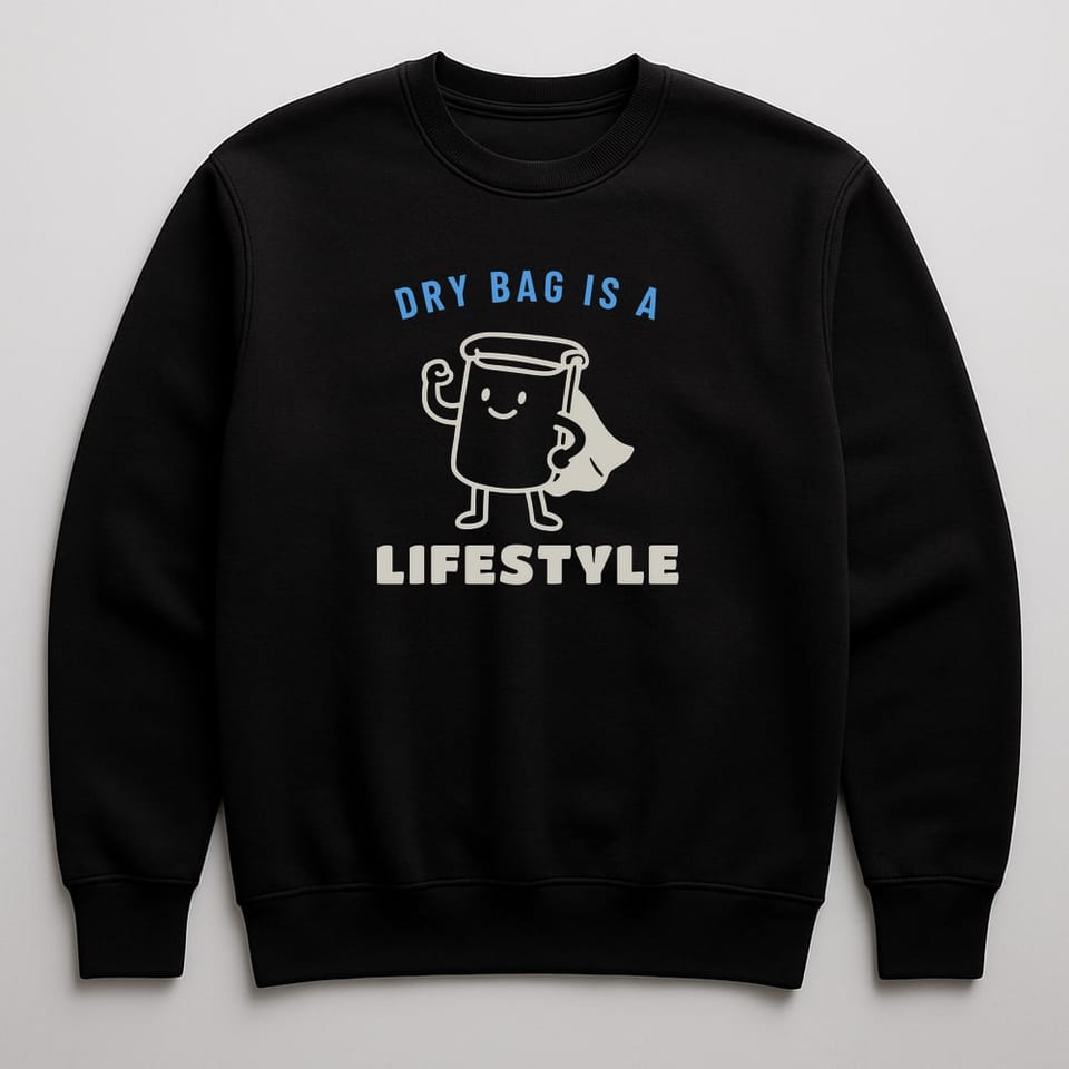 Dry Bag Is a Lifestyle sweatshirt, Black