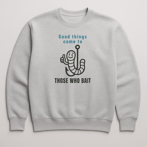 Good Things Come to Those Who Bait sweatshirt, Sport Grey