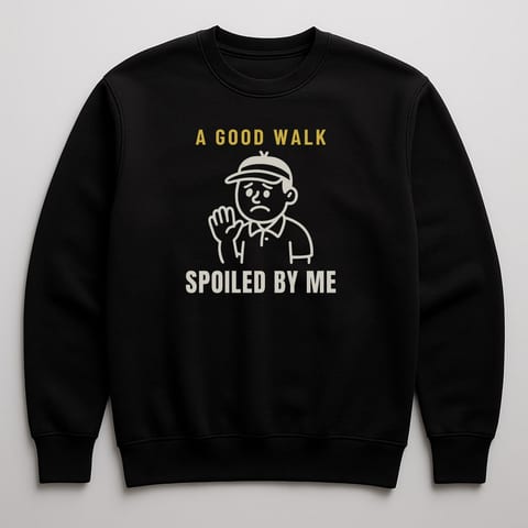 A Good Walk Spoiled By Me sweatshirt, Black