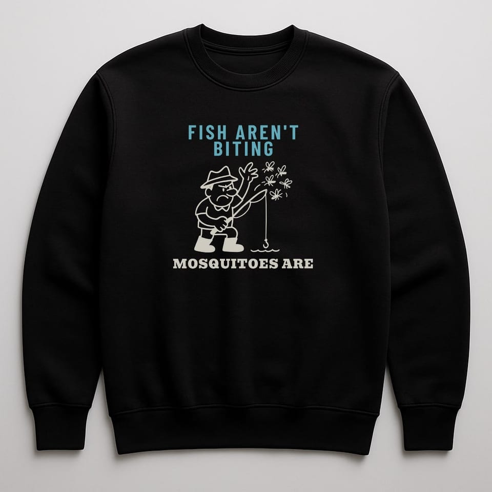 Fish Aren't Biting, Mosquitoes Are sweatshirt, Black