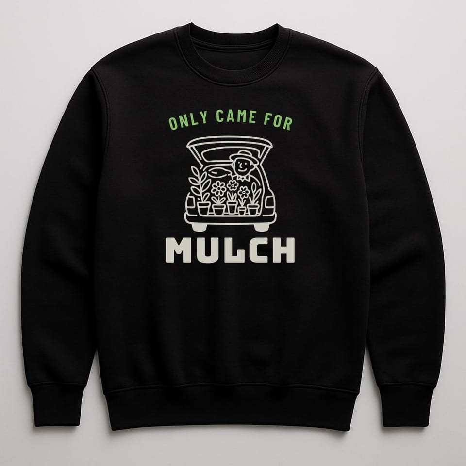 Only Came for Mulch sweatshirt, Black