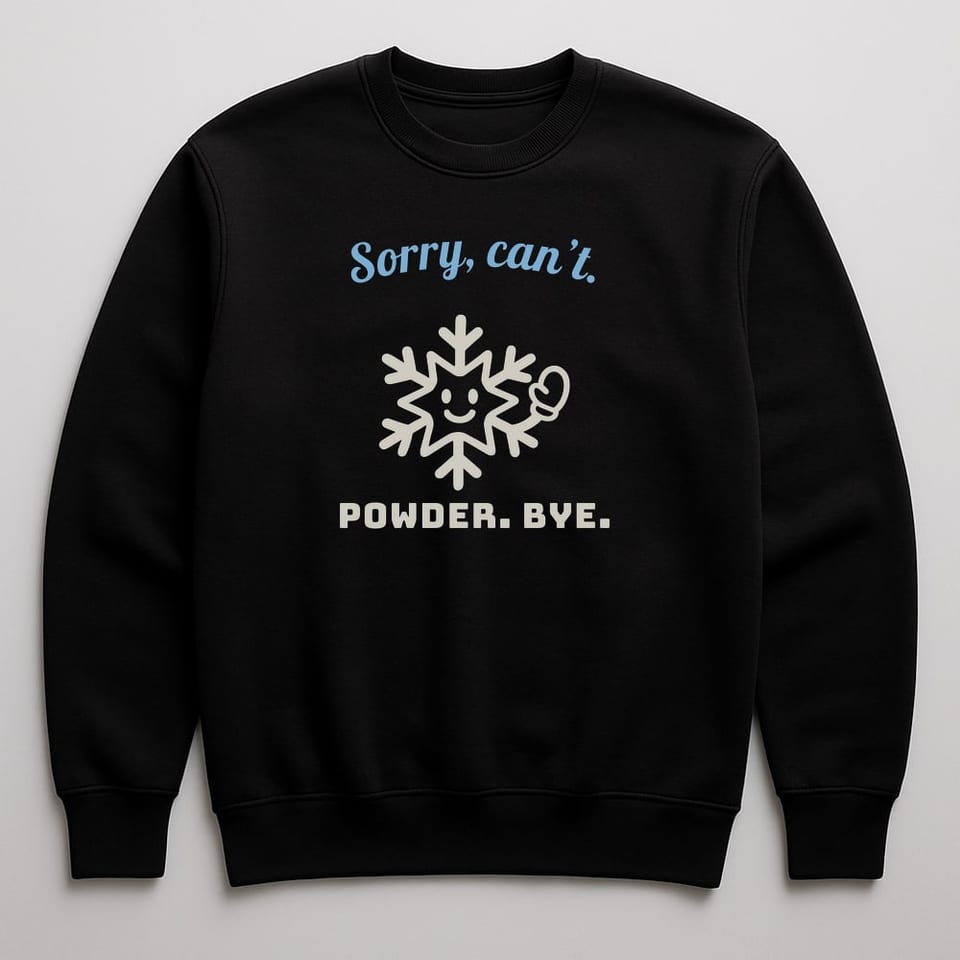 Sorry, Can’t. Powder. Bye. sweatshirt, Black