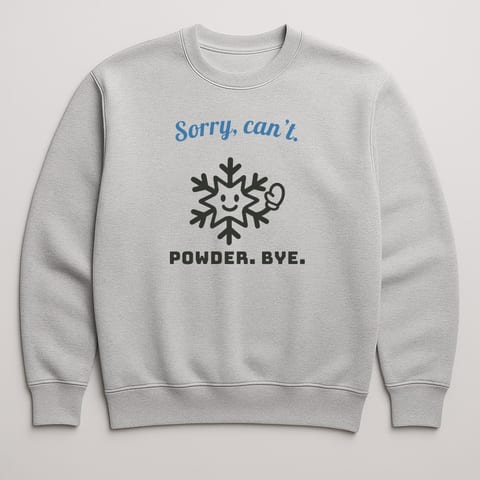 Sorry, Can’t. Powder. Bye. sweatshirt, Sport Grey