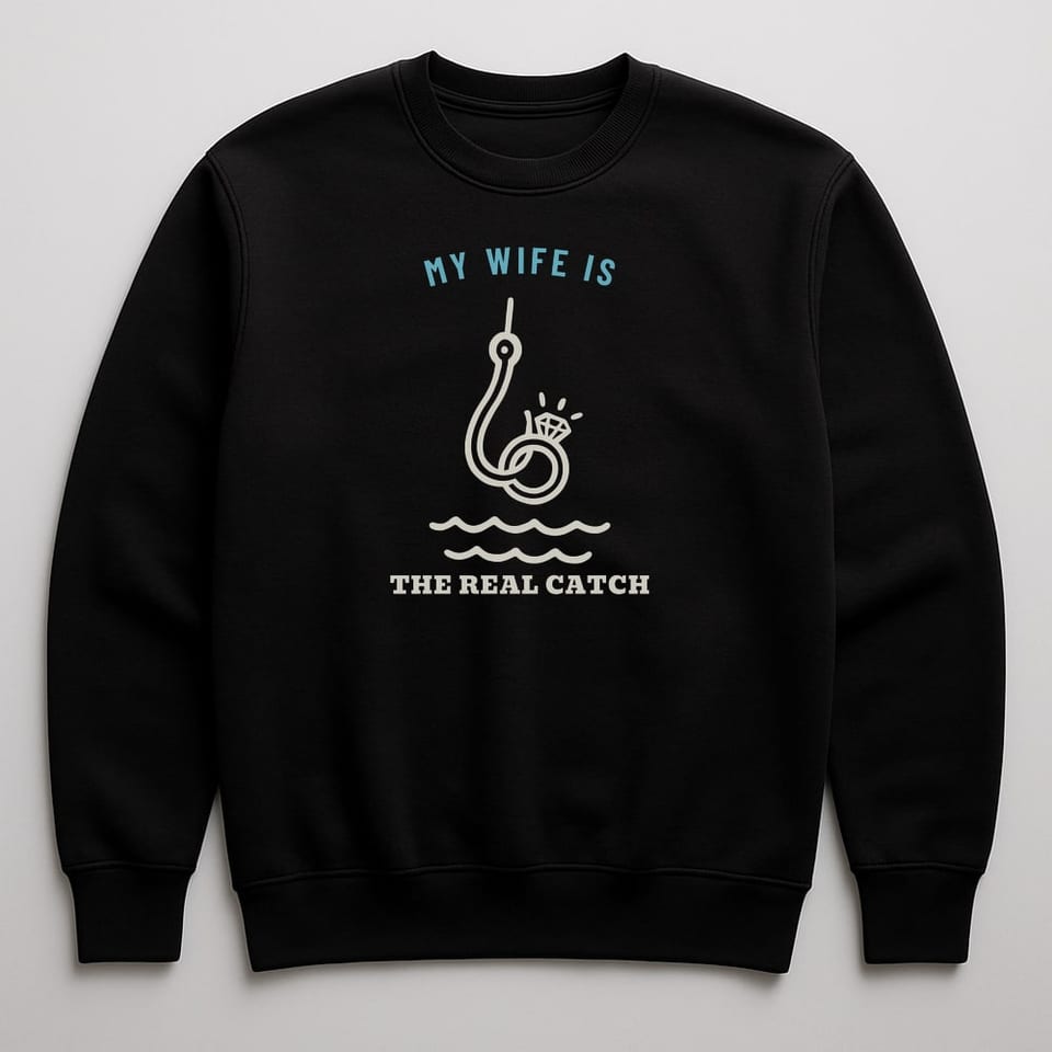 My Wife Is the Real Catch sweatshirt, Black